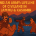 INDIAN ARMY: LIFELINE OF CIVILIANS IN JAMMU & KASHMIR