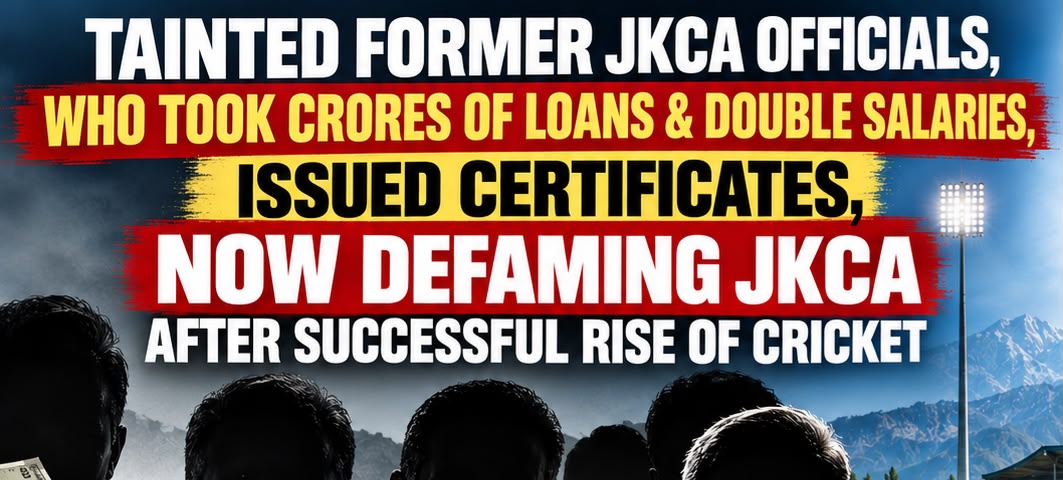 Tainted Former JKCA Officials, Who Took Crores of Loans & Double Salaries, Issued Certificates, Now Defaming JKCA After Successful Rise of Cricket